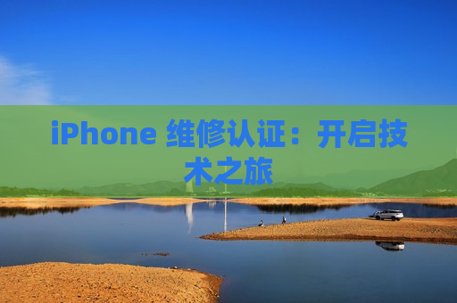 iPhone 维修认证：开启技术之旅