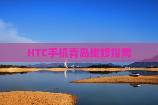 HTC手机青岛维修指南