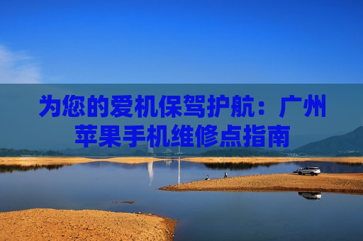 为您的爱机保驾护航：广州苹果手机维修点指南