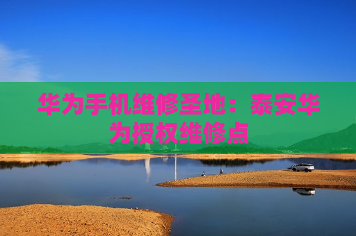 华为手机维修圣地：泰安华为授权维修点