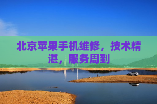 北京苹果手机维修，技术精湛，服务周到