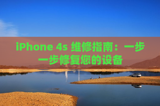 iPhone 4s 维修指南：一步一步修复您的设备