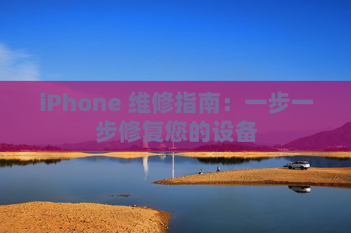 iPhone 维修指南：一步一步修复您的设备