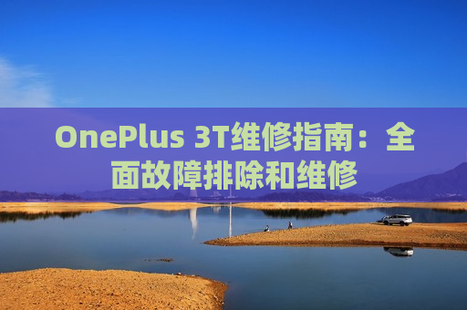 OnePlus 3T维修指南：全面故障排除和维修