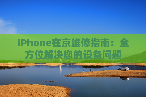 iPhone在京维修指南：全方位解决您的设备问题