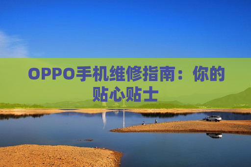 OPPO手机维修指南：你的贴心贴士