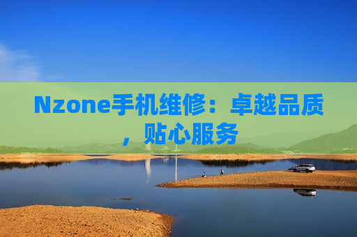 Nzone手机维修：卓越品质，贴心服务