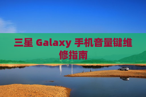 三星 Galaxy 手机音量键维修指南