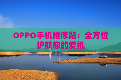 OPPO手机维修站：全方位护航您的爱机